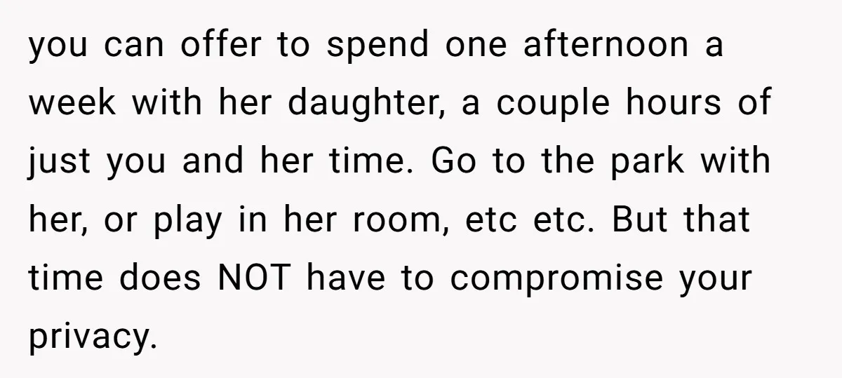 you can offer to spend one afternoon a week with her daughter, a couple hours of just you and her time. Go to the park with her, or play in...