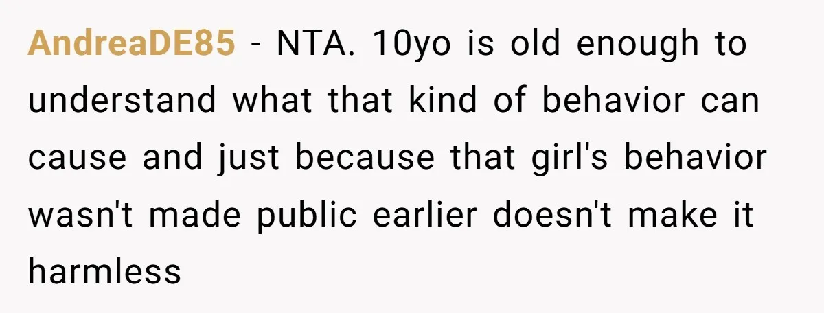 AndreaDE85 − NTA. 10yo is old enough to understand what that kind of behavior can cause and just because that girl's behavior wasn't made public earlier doesn't make it harmless