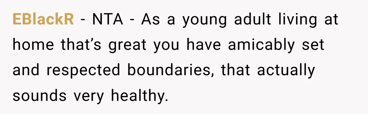 EBlackR − NTA - As a young adult living at home that’s great you have amicably set and respected boundaries, that actually sounds very healthy.