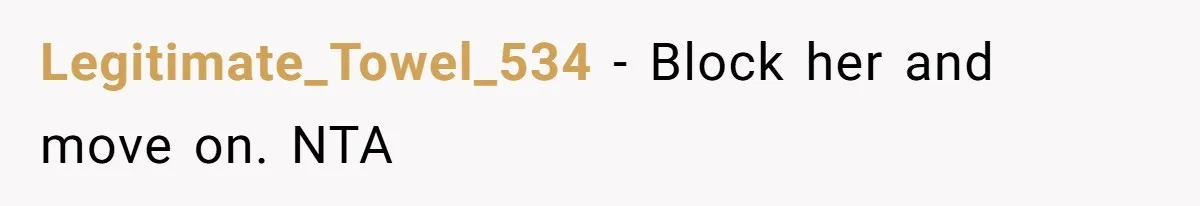 Legitimate_Towel_534 − Block her and move on. NTA