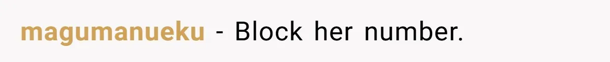magumanueku − Block her number.
