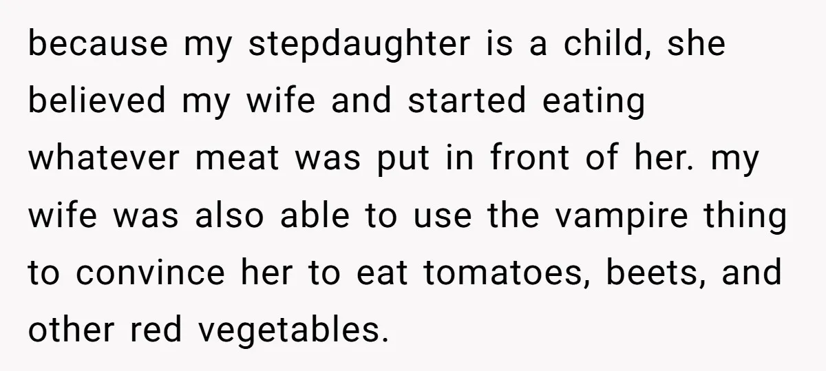 because my stepdaughter is a child, she believed my wife and started eating whatever meat was put in front of her. my wife was also able to use the vampire...