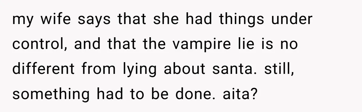 my wife says that she had things under control, and that the vampire lie is no different from lying about santa. still, something had to be done. aita?