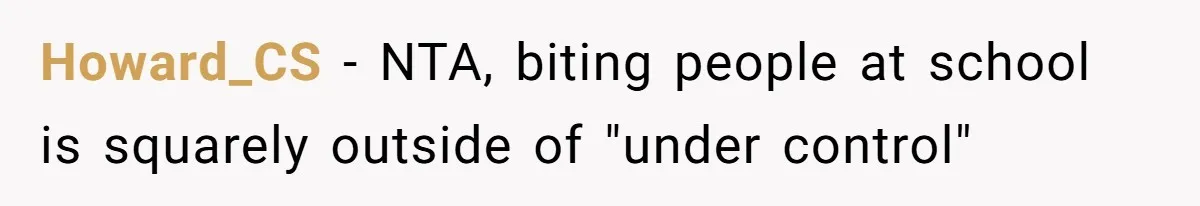 Howard_CS − NTA, biting people at school is squarely outside of "under control"