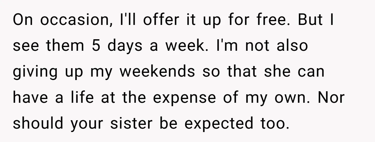 On occasion, I'll offer it up for free. But I see them 5 days a week. I'm not also giving up my weekends so that she can have a life...