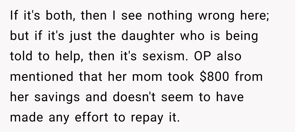 If it's both, then I see nothing wrong here; but if it's just the daughter who is being told to help, then it's sexism. OP also mentioned that her mom...