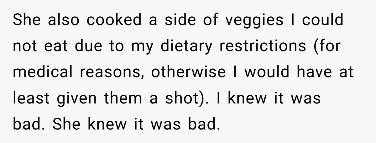 She also cooked a side of veggies I could not eat due to my dietary restrictions (for medical reasons, otherwise I would have at least given them a shot). I...