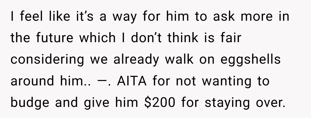 I feel like it’s a way for him to ask more in the future which I don’t think is fair considering we already walk on eggshells around him.. —. AITA...