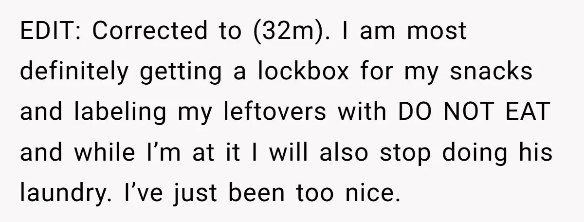 EDIT: Corrected to (32m). I am most definitely getting a lockbox for my snacks and labeling my leftovers with DO NOT EAT and while I’m at it I will also...