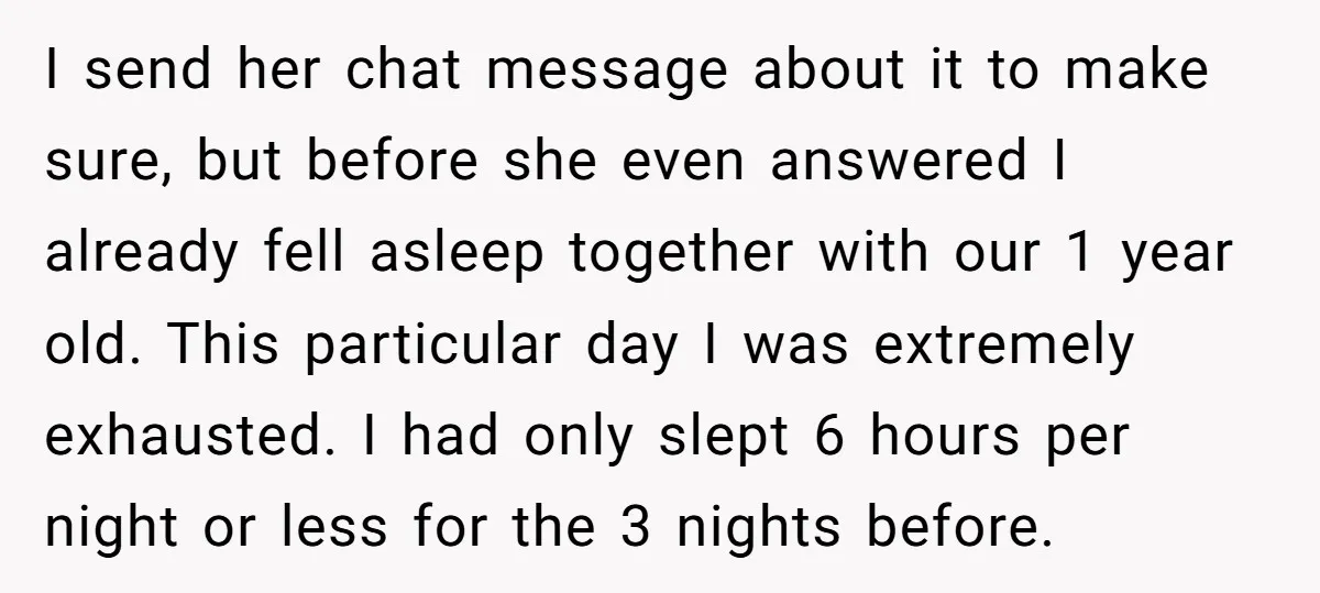 I send her chat message about it to make sure, but before she even answered I already fell asleep together with our 1 year old. This particular day I was...