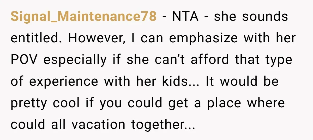 Signal_Maintenance78 − NTA - she sounds entitled. However, I can emphasize with her POV especially if she can’t afford that type of experience with her kids... It would be pretty...