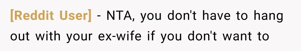 [Reddit User] − NTA, you don't have to hang out with your ex-wife if you don't want to