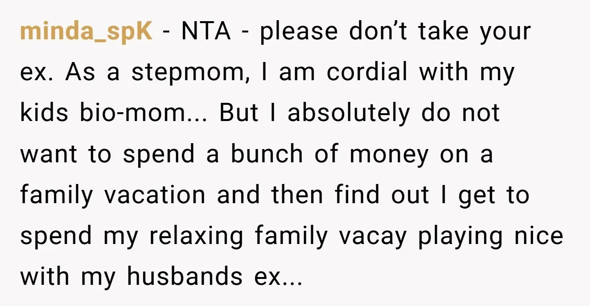 minda_spK − NTA - please don’t take your ex. As a stepmom, I am cordial with my kids bio-mom... But I absolutely do not want to spend a bunch of...