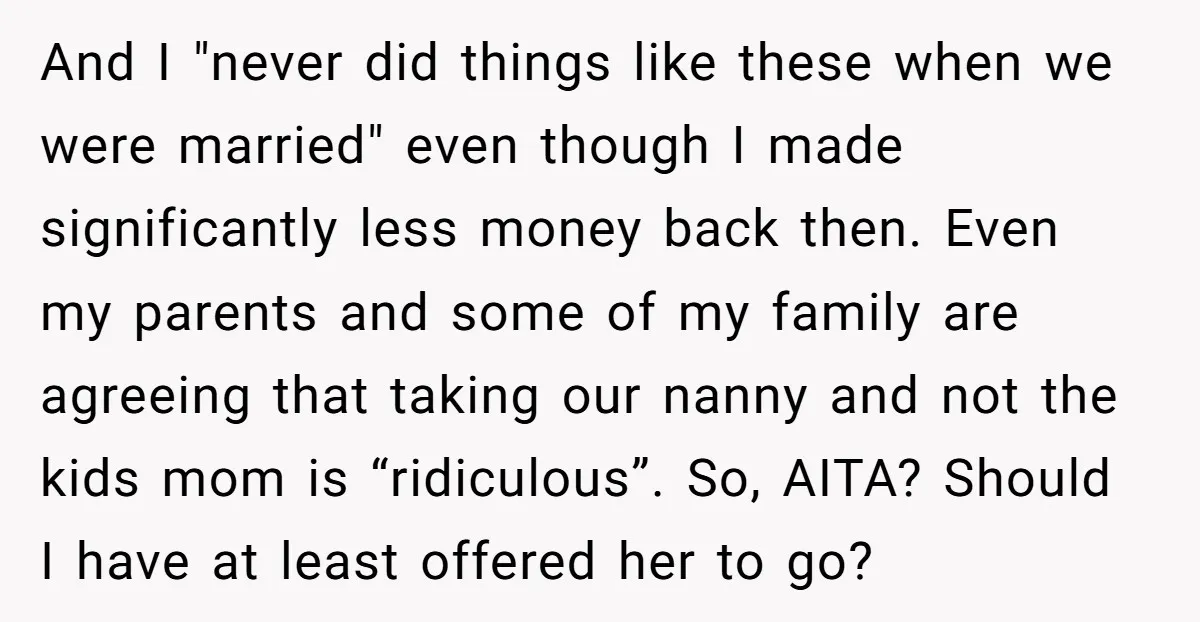 And I "never did things like these when we were married" even though I made significantly less money back then. Even my parents and some of my family are agreeing...
