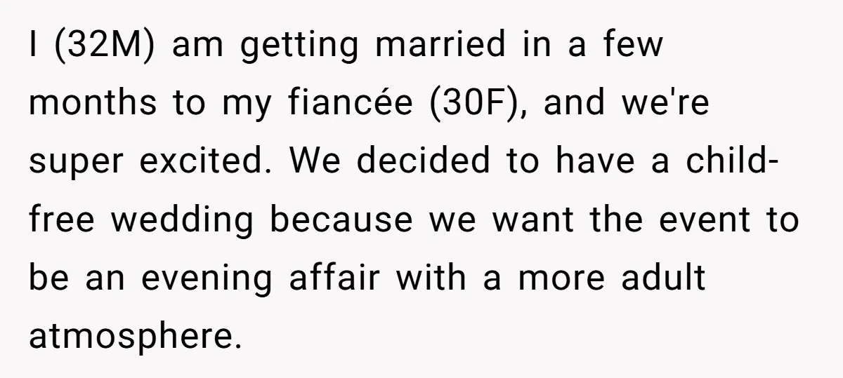 I (32M) am getting married in a few months to my fiancée (30F), and we're super excited. We decided to have a child-free wedding because we want the event to...