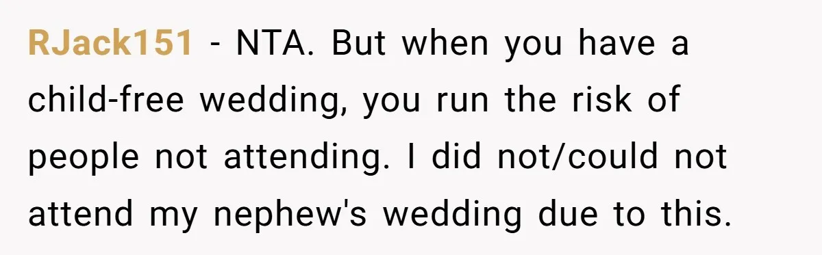 RJack151 − NTA. But when you have a child-free wedding, you run the risk of people not attending. I did not/could not attend my nephew's wedding due to this.