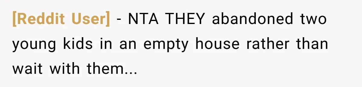 [Reddit User] − NTA THEY abandoned two young kids in an empty house rather than wait with them...