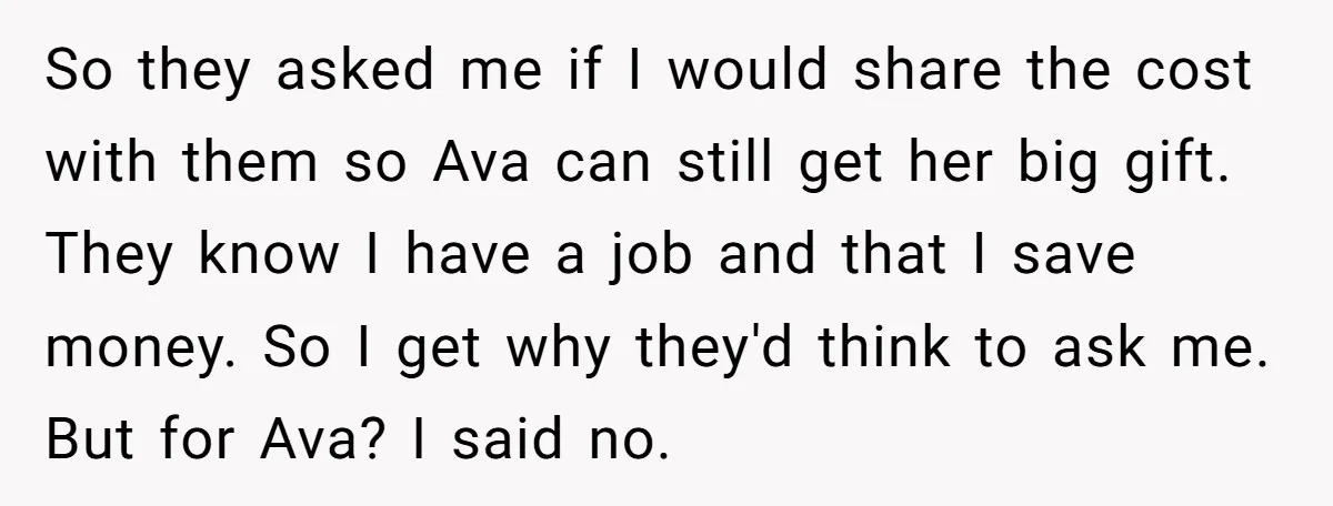 So they asked me if I would share the cost with them so Ava can still get her big gift. They know I have a job and that I save...
