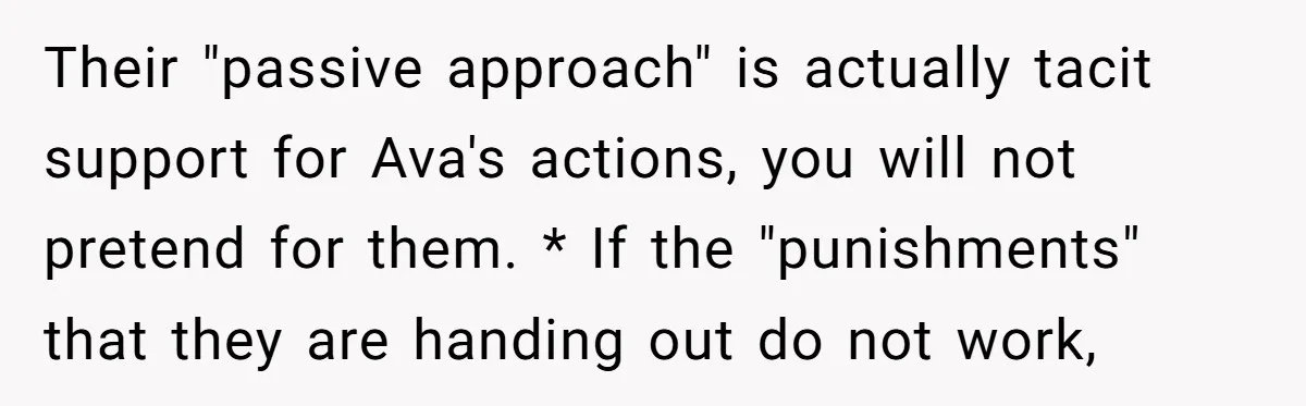 Their "passive approach" is actually tacit support for Ava's actions, you will not pretend for them. * If the "punishments" that they are handing out do not work,
