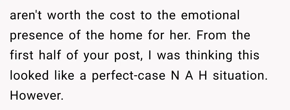 aren't worth the cost to the emotional presence of the home for her. From the first half of your post, I was thinking this looked like a perfect-case N A...