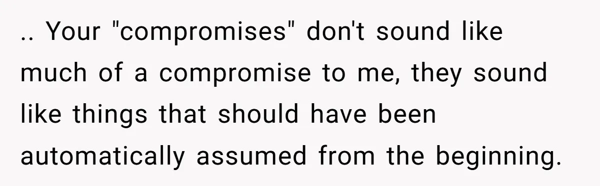 .. Your "compromises" don't sound like much of a compromise to me, they sound like things that should have been automatically assumed from the beginning.