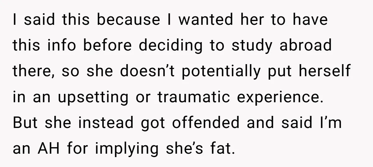 I said this because I wanted her to have this info before deciding to study abroad there, so she doesn’t potentially put herself in an upsetting or traumatic experience. But...