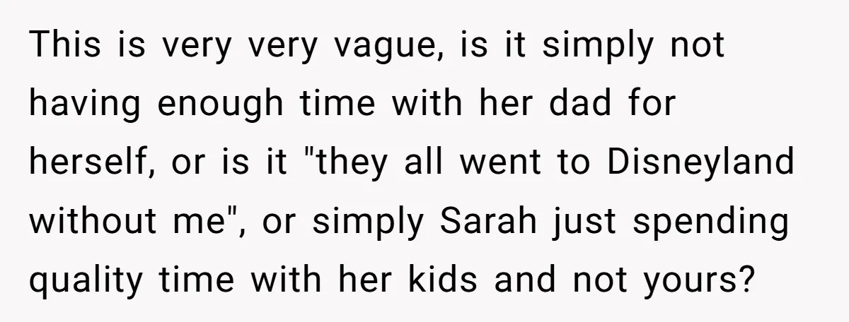This is very very vague, is it simply not having enough time with her dad for herself, or is it "they all went to Disneyland without me", or simply Sarah...