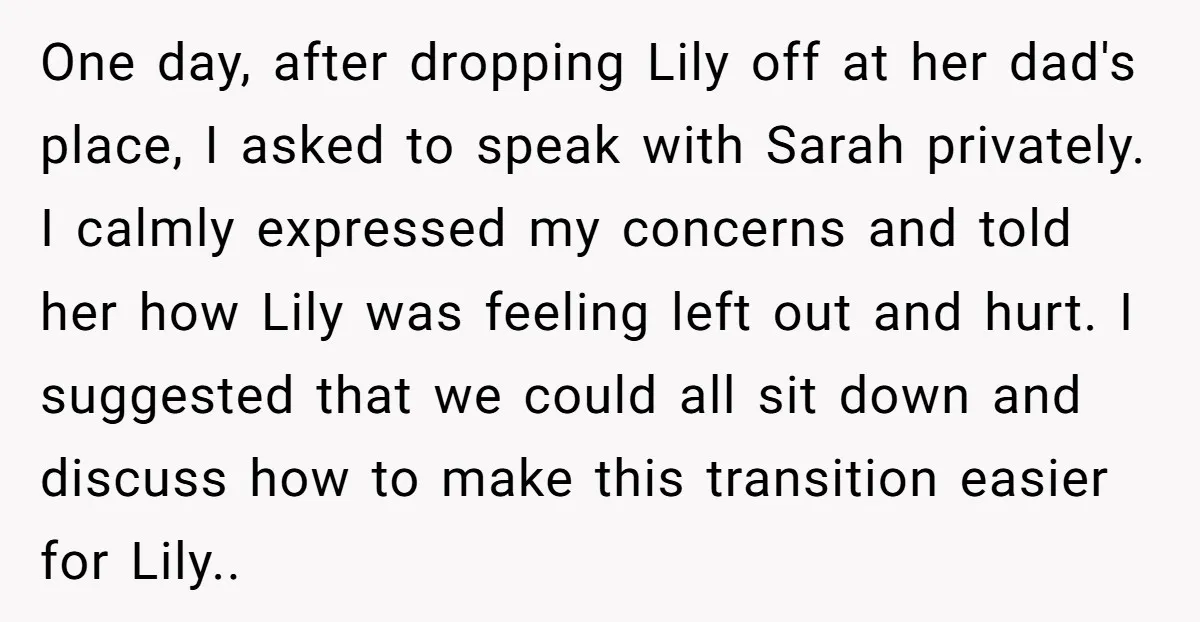 One day, after dropping Lily off at her dad's place, I asked to speak with Sarah privately. I calmly expressed my concerns and told her how Lily was feeling left...