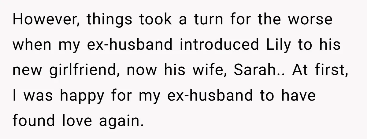 However, things took a turn for the worse when my ex-husband introduced Lily to his new girlfriend, now his wife, Sarah.. At first, I was happy for my ex-husband to...