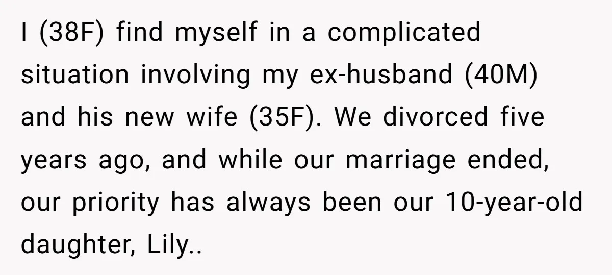 I (38F) find myself in a complicated situation involving my ex-husband (40M) and his new wife (35F). We divorced five years ago, and while our marriage ended, our priority has...