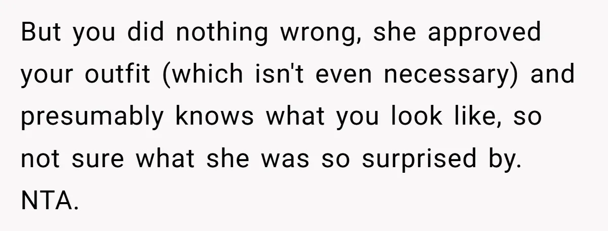 But you did nothing wrong, she approved your outfit (which isn't even necessary) and presumably knows what you look like, so not sure what she was so surprised by. NTA.