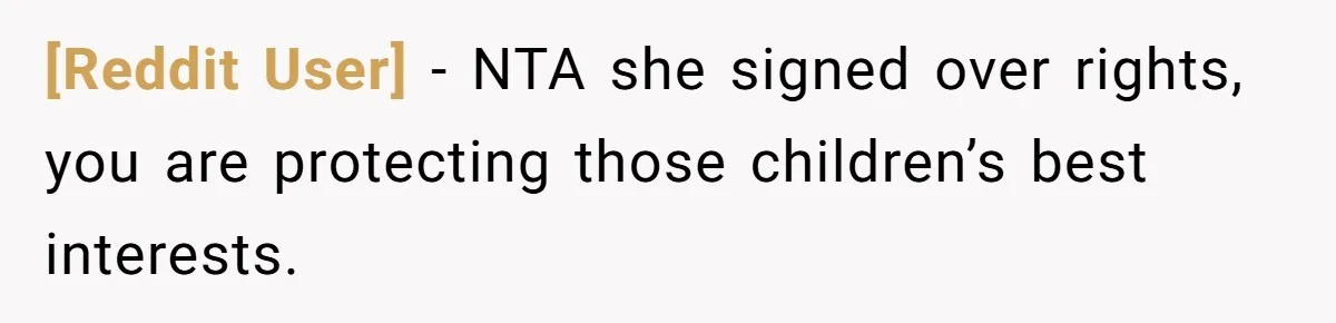 [Reddit User] − NTA she signed over rights, you are protecting those children’s best interests.