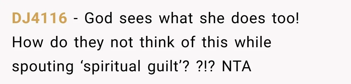 DJ4116 − God sees what she does too! How do they not think of this while spouting ‘spiritual guilt’? ?!? NTA