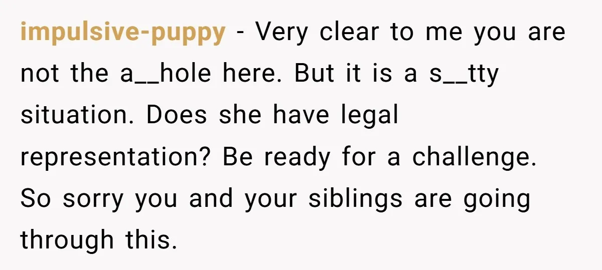 impulsive-puppy − Very clear to me you are not the a__hole here. But it is a s__tty situation. Does she have legal representation? Be ready for a challenge. So sorry...