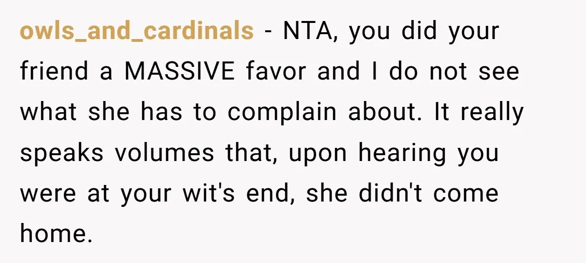 owls_and_cardinals − NTA, you did your friend a MASSIVE favor and I do not see what she has to complain about. It really speaks volumes that, upon hearing you were...