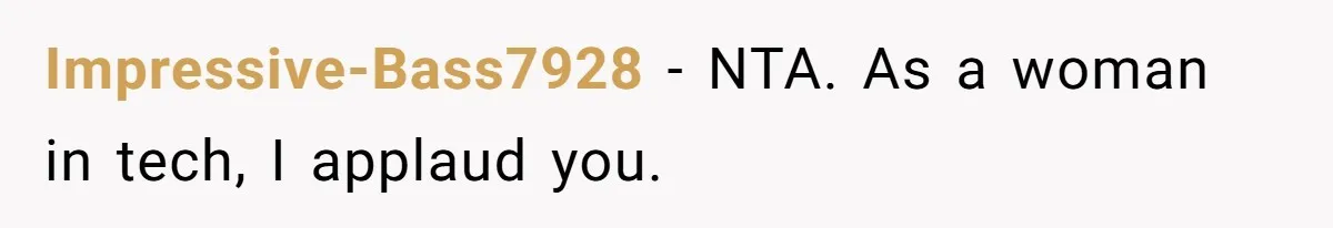Impressive-Bass7928 − NTA. As a woman in tech, I applaud you.