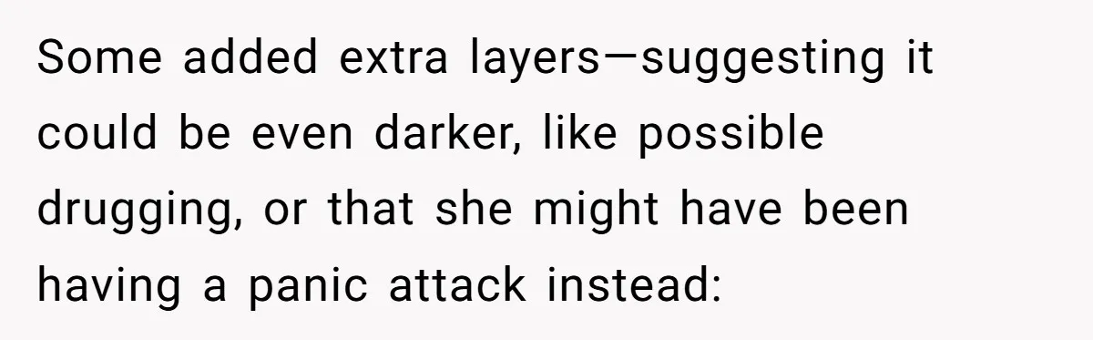 Some added extra layers—suggesting it could be even darker, like possible drugging, or that she might have been having a panic attack instead: