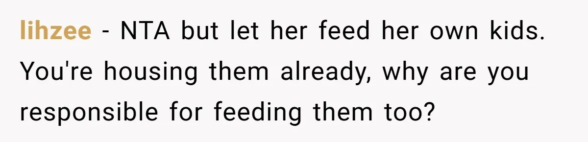 lihzee − NTA but let her feed her own kids. You're housing them already, why are you responsible for feeding them too?