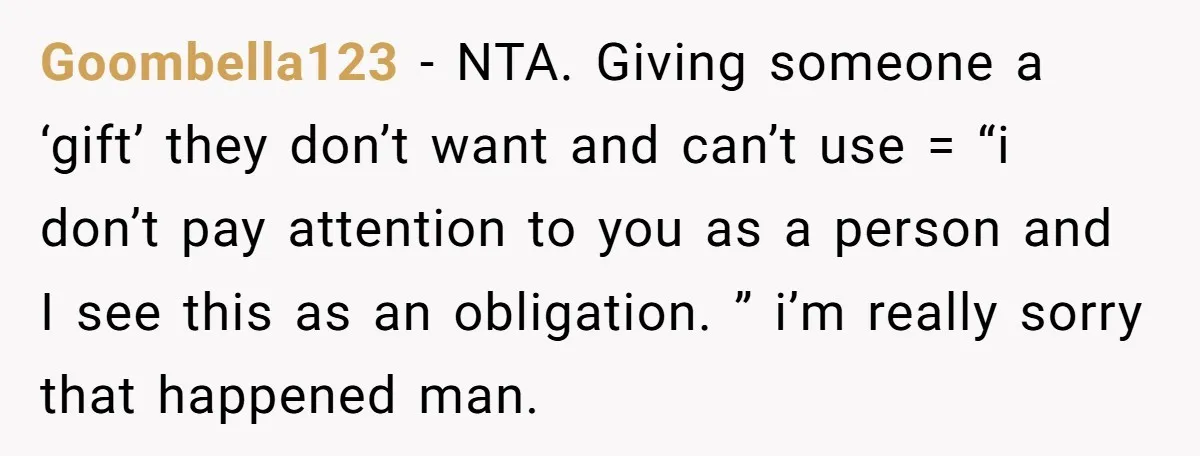 Goombella123 − NTA. Giving someone a ‘gift’ they don’t want and can’t use = “i don’t pay attention to you as a person and I see this as an obligation....
