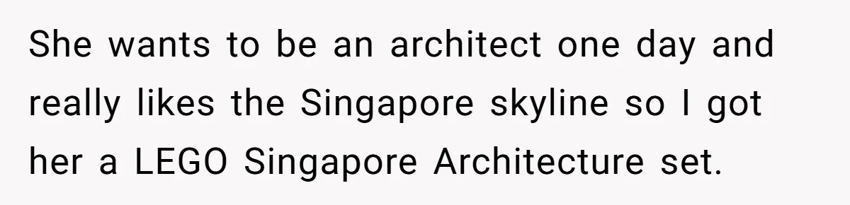 She wants to be an architect one day and really likes the Singapore skyline so I got her a LEGO Singapore Architecture set.
