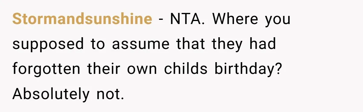 Stormandsunshine − NTA. Where you supposed to assume that they had forgotten their own childs birthday? Absolutely not.