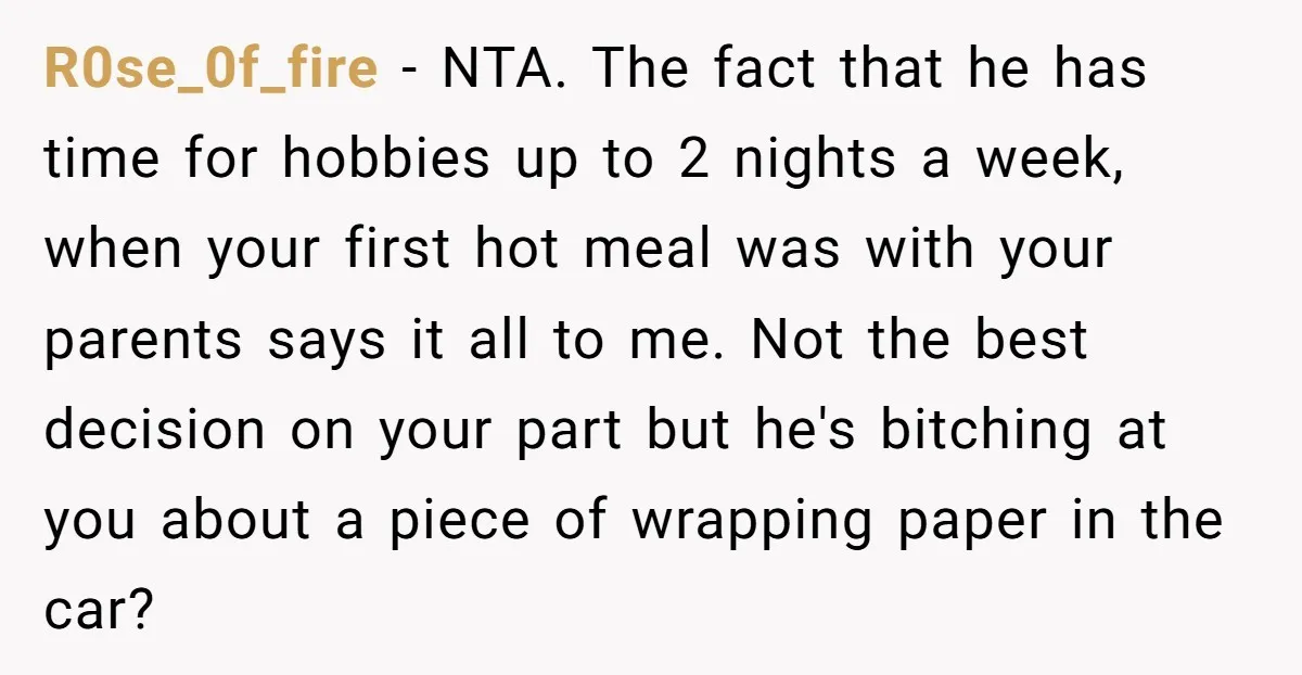 R0se_0f_fire − NTA. The fact that he has time for hobbies up to 2 nights a week, when your first hot meal was with your parents says it all to...