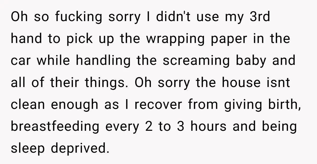 Oh so fucking sorry I didn't use my 3rd hand to pick up the wrapping paper in the car while handling the screaming baby and all of their things. Oh...