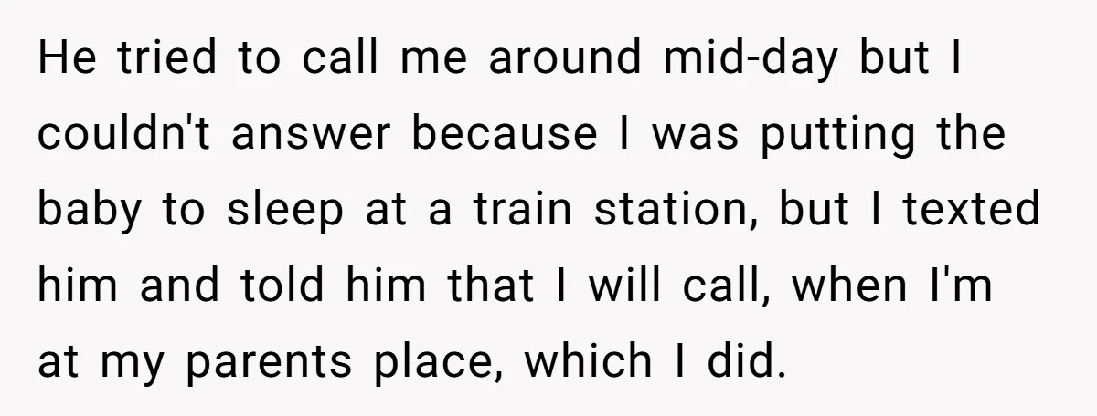 He tried to call me around mid-day but I couldn't answer because I was putting the baby to sleep at a train station, but I texted him and told him...