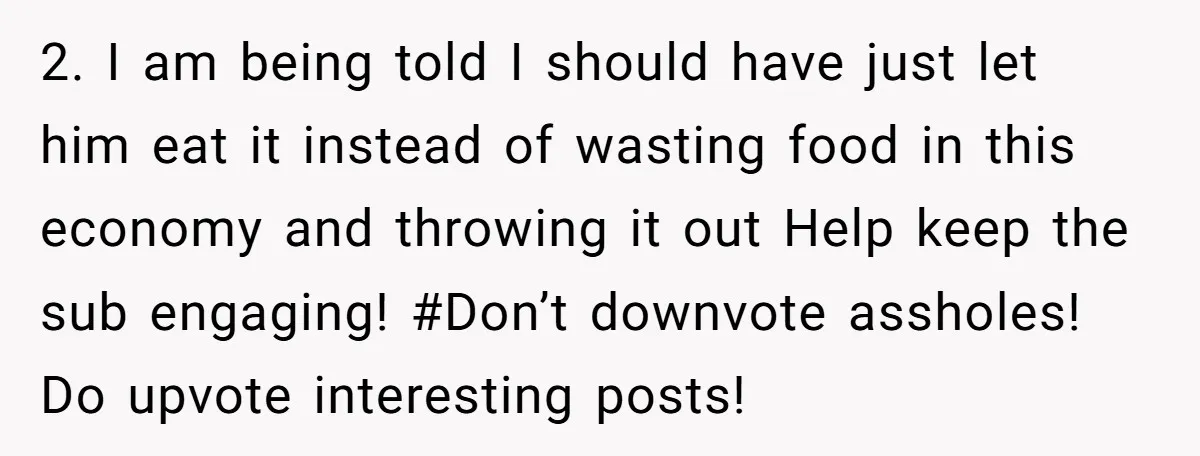 2. I am being told I should have just let him eat it instead of wasting food in this economy and throwing it out Help keep the sub engaging! #Don’t...