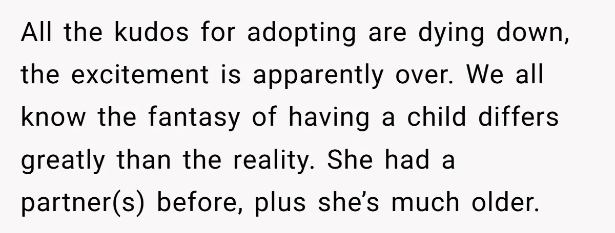 All the kudos for adopting are dying down, the excitement is apparently over. We all know the fantasy of having a child differs greatly than the reality. She had a...