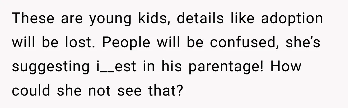 These are young kids, details like adoption will be lost. People will be confused, she’s suggesting i__est in his parentage! How could she not see that?