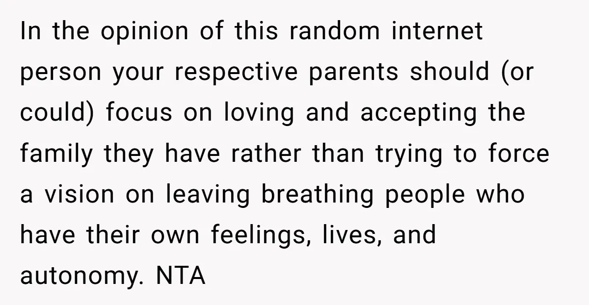 In the opinion of this random internet person your respective parents should (or could) focus on loving and accepting the family they have rather than trying to force a vision...