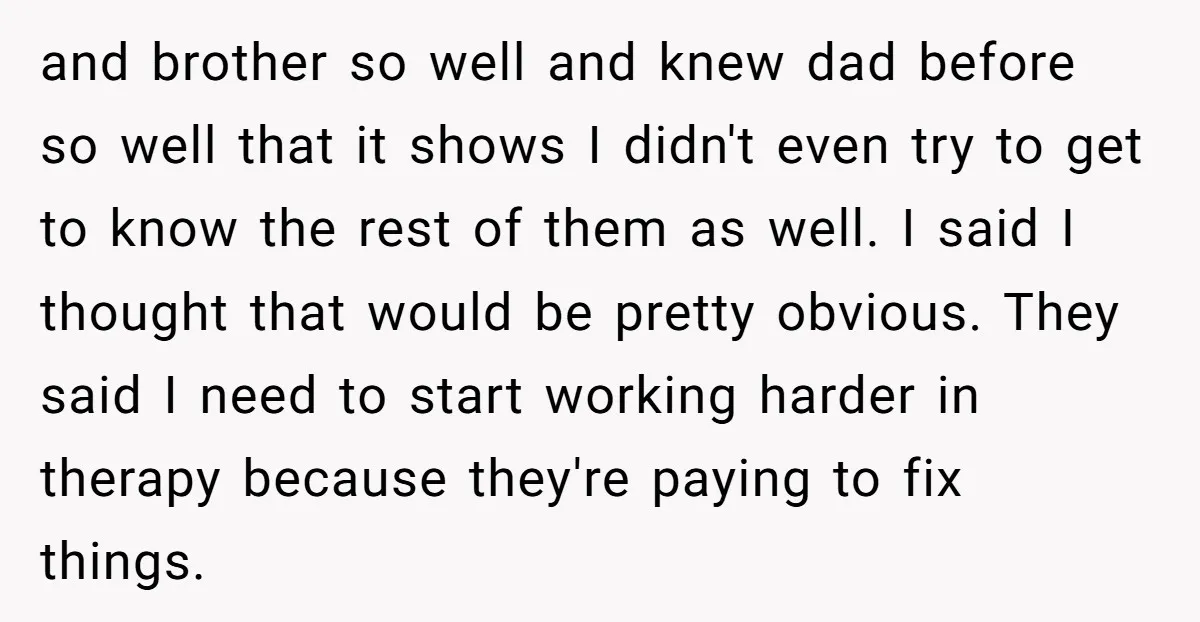 and brother so well and knew dad before so well that it shows I didn't even try to get to know the rest of them as well. I said I...