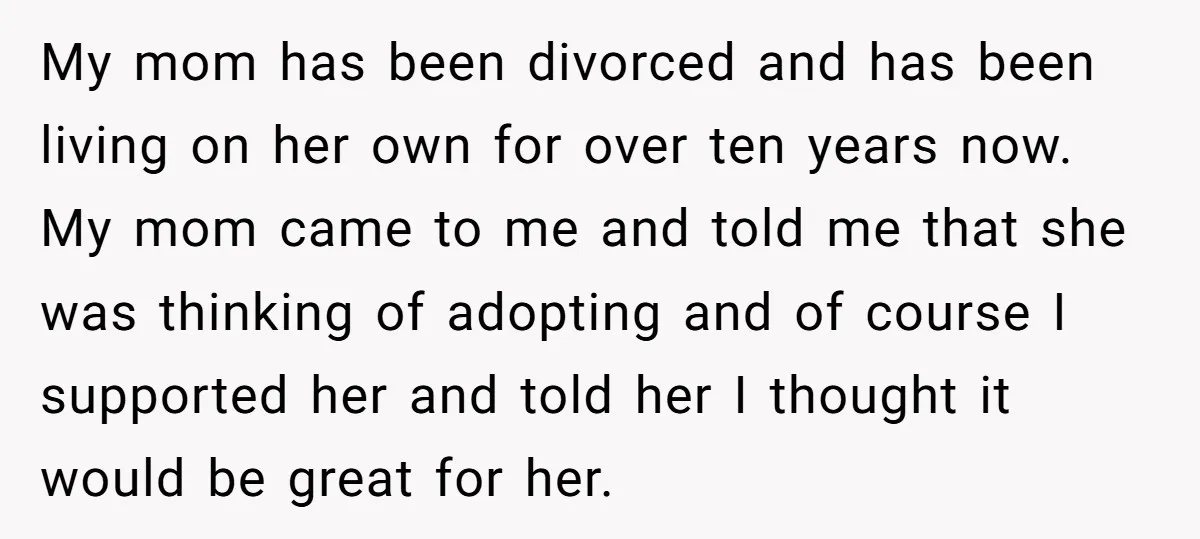 My mom has been divorced and has been living on her own for over ten years now. My mom came to me and told me that she was thinking of...